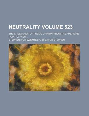 Book cover for Neutrality; The Crucifixion of Public Opinion, from the American Point of View Volume 523