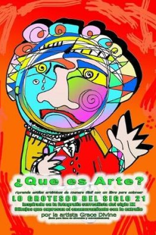 Cover of ?Que es arte? Aprenda estilos artisticos de manera facil con un libro para colorear LO GROTESCO DEL SIGLO 21 Inspirado en la fotografia surrealista del siglo XX Dibujos que expresan el enamoramiento con lo extrano por la artista Grace Divine