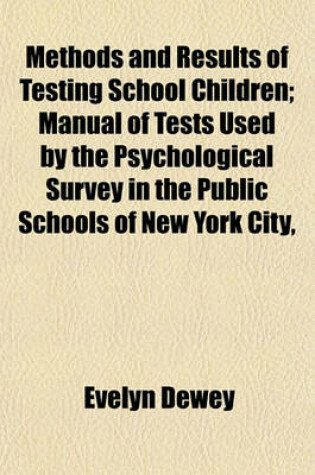 Cover of Methods and Results of Testing School Children; Manual of Tests Used by the Psychological Survey in the Public Schools of New York City,