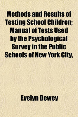 Book cover for Methods and Results of Testing School Children; Manual of Tests Used by the Psychological Survey in the Public Schools of New York City,