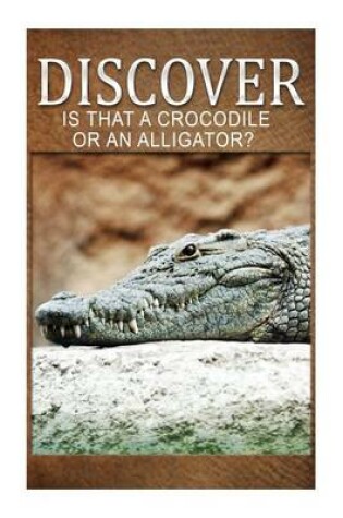 Cover of Is That A Crocodile Or An Alligators - Discover