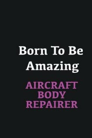 Cover of Born to me Amazing Aircraft Body Repairer