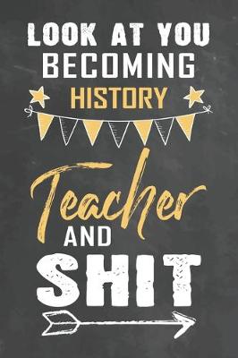 Book cover for Look at You Becoming History Teacher and Shit