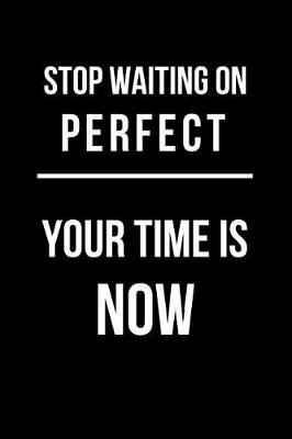 Book cover for Stop Waiting on Perfect Your Time Is Now