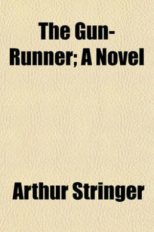 Cover of The Gun-Runner; A Novel