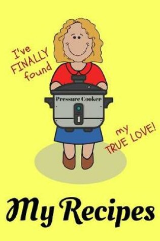 Cover of I've Finally Found My True Love! My Pressure Cooker Recipes