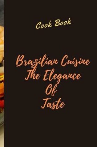 Cover of Brazilian Cuisine the Elegance of Taste