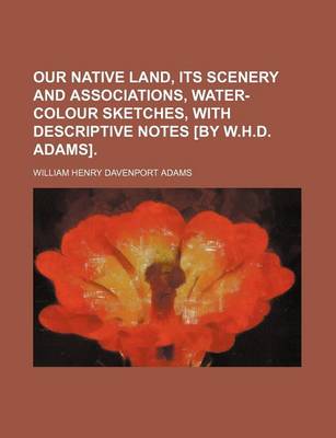 Book cover for Our Native Land, Its Scenery and Associations, Water-Colour Sketches, with Descriptive Notes [By W.H.D. Adams]