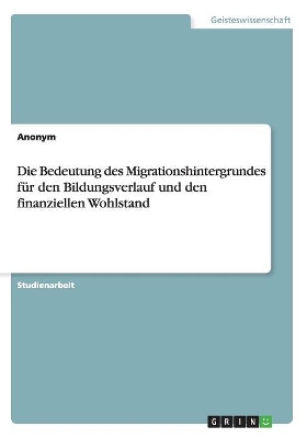 Book cover for Die Bedeutung des Migrationshintergrundes fur den Bildungsverlauf und den finanziellen Wohlstand