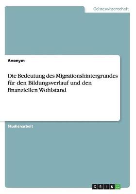 Book cover for Die Bedeutung des Migrationshintergrundes fur den Bildungsverlauf und den finanziellen Wohlstand