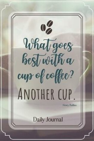 Cover of What goes best with a cup of coffee? Another Cup.-Blank Lined Notebook-Funny Quote Journal-6"x9"/120 pages