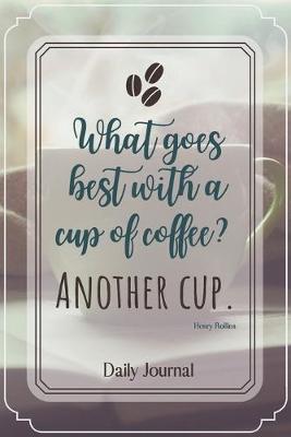 Book cover for What goes best with a cup of coffee? Another Cup.-Blank Lined Notebook-Funny Quote Journal-6"x9"/120 pages