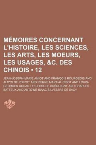 Cover of Memoires Concernant L'Histoire, Les Sciences, Les Arts, Les Moeurs, Les Usages, &C. Des Chinois (12)