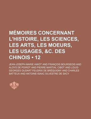 Book cover for Memoires Concernant L'Histoire, Les Sciences, Les Arts, Les Moeurs, Les Usages, &C. Des Chinois (12)