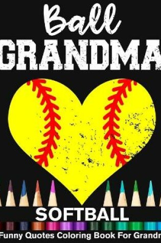 Cover of Ball Grandma Softball Funny Quotes Coloring Book For Grandma