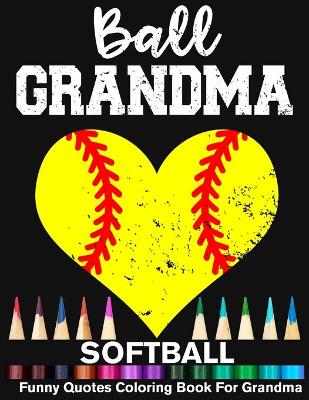 Book cover for Ball Grandma Softball Funny Quotes Coloring Book For Grandma