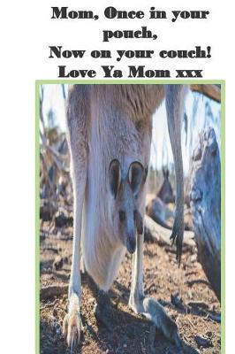 Book cover for Mom, Once in your pouch, Now on your couch! Love Ya Mom xxx