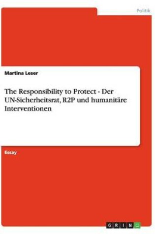 Cover of The Responsibility to Protect - Der UN-Sicherheitsrat, R2P und humanitare Interventionen