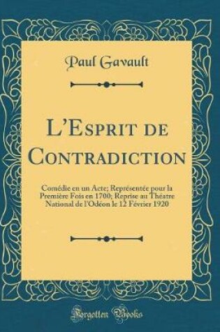 Cover of L'Esprit de Contradiction: Comédie en un Acte; Représentée pour la Première Fois en 1700; Reprise au Théatre National de l'Odéon le 12 Février 1920 (Classic Reprint)