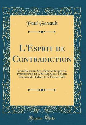 Book cover for L'Esprit de Contradiction: Comédie en un Acte; Représentée pour la Première Fois en 1700; Reprise au Théatre National de l'Odéon le 12 Février 1920 (Classic Reprint)