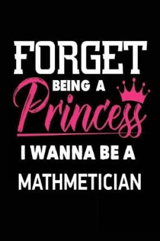 Cover of Forget Being a Princess I Wanna Be a Mathmetician