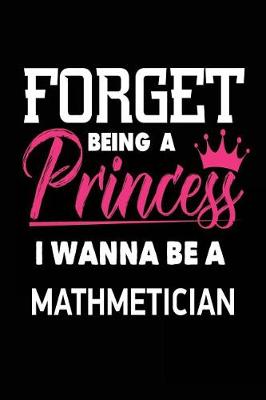 Book cover for Forget Being a Princess I Wanna Be a Mathmetician