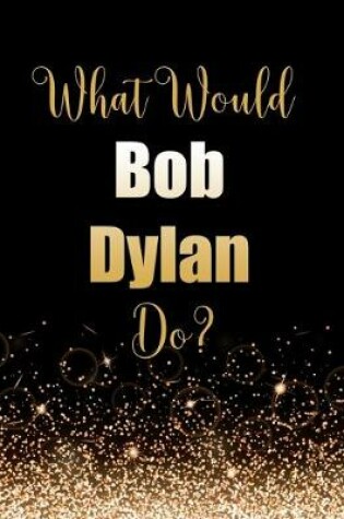 Cover of What Would Bob Dylan Do?