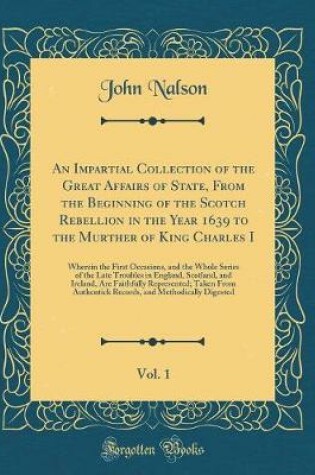 Cover of An Impartial Collection of the Great Affairs of State, from the Beginning of the Scotch Rebellion in the Year 1639 to the Murther of King Charles I, Vol. 1