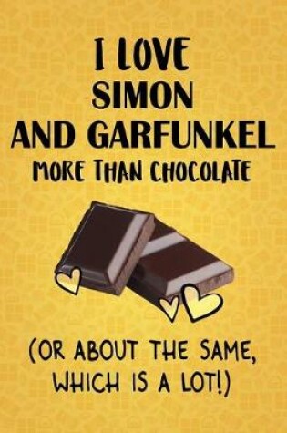 Cover of I Love Simon and Garfunkel More Than Chocolate (Or About The Same, Which Is A Lot!)