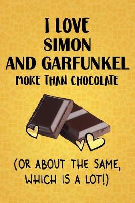 Book cover for I Love Simon and Garfunkel More Than Chocolate (Or About The Same, Which Is A Lot!)