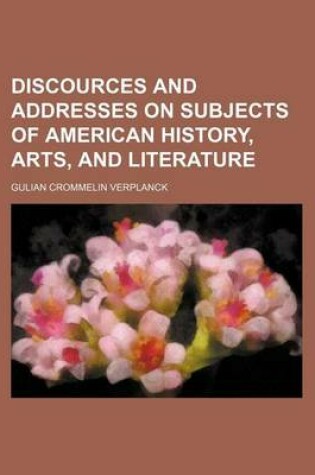 Cover of Discources and Addresses on Subjects of American History, Arts, and Literature