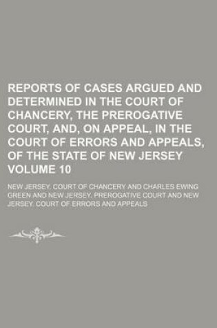 Cover of Reports of Cases Argued and Determined in the Court of Chancery, the Prerogative Court, And, on Appeal, in the Court of Errors and Appeals, of the State of New Jersey Volume 10