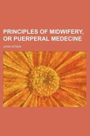 Cover of Principles of Midwifery, or Puerperal Medecine