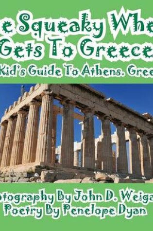Cover of The Squeaky Wheel Gets To Greece---A Kid's Guide to Athens, Greece