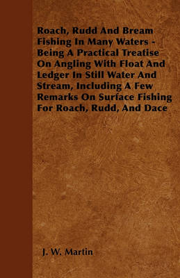 Book cover for Roach, Rudd And Bream Fishing In Many Waters - Being A Practical Treatise On Angling With Float And Ledger In Still Water And Stream, Including A Few Remarks On Surface Fishing For Roach, Rudd, And Dace