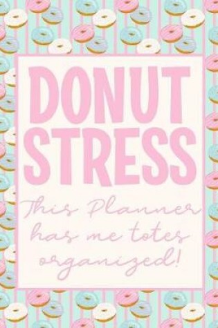 Cover of DONUT STRESS. This Planner has me totes organized.