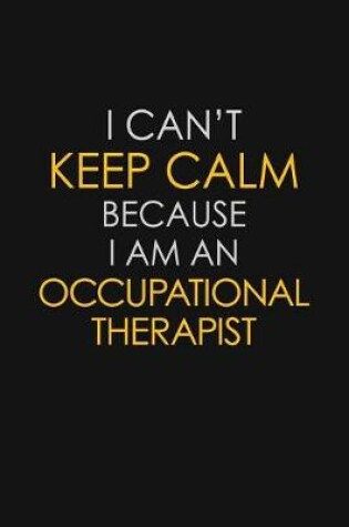 Cover of I Can't Keep Calm Because I Am An Occupational Therapist