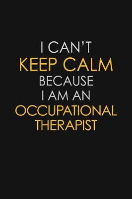 Book cover for I Can't Keep Calm Because I Am An Occupational Therapist