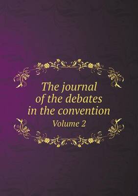 Book cover for The journal of the debates in the convention Volume 2