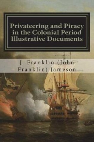 Cover of Privateering and Piracy in the Colonial Period Illustrative Documents