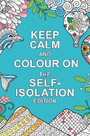 Cover of Keep Calm and Colour On: The Self-Isolation Edition