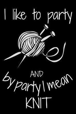 Book cover for I Like to Party and by Party I Mean Knit