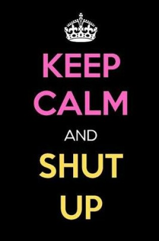 Cover of Keep Calm and Shut Up