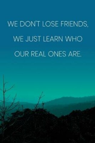 Cover of Inspirational Quote Notebook - 'We Don't Lose Friends, We Just Learn Who Our Real Ones Are.' - Inspirational Journal to Write in