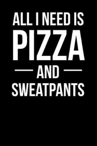 Cover of All I Need is Pizza and Sweatpants