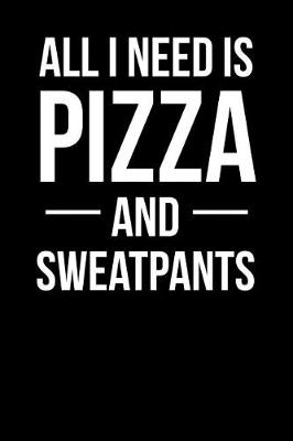 Book cover for All I Need is Pizza and Sweatpants