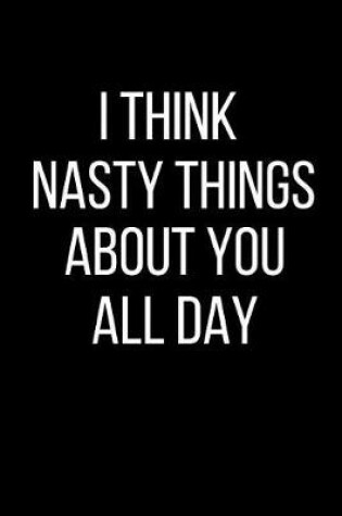 Cover of I Think Nasty Things About You All Day