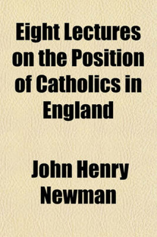 Cover of Eight Lectures on the Position of Catholics in England