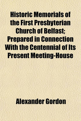 Book cover for Historic Memorials of the First Presbyterian Church of Belfast; Prepared in Connection with the Centennial of Its Present Meeting-House