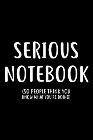 Cover of Serious Notebook (So People Think You Know What You're Doing)